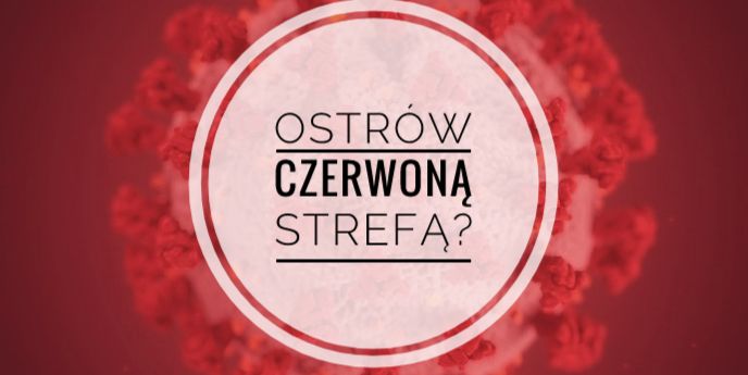 CZERWONA strefa w powiecie ostrowskim?